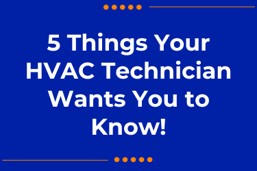 5 Things Your HVAC Technician Wants You to Know!