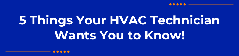 5 Things Your HVAC Technician Wants You to Know!