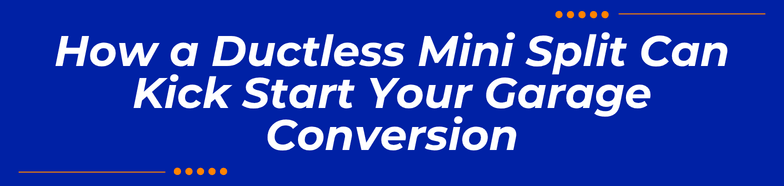 How a Ductless Mini Split Can Kick Start Your Garage Conversion
