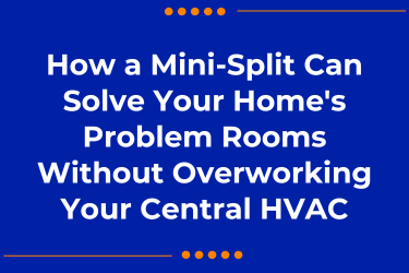 How a Mini-Split Can Solve Your Home's Problem Rooms Without Overworking Your Central HVAC