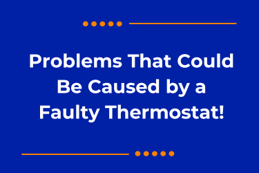 Problems That Could Be Caused by a Faulty Thermostat!