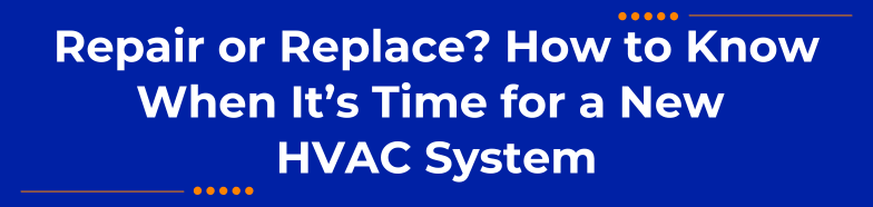 Repair or Replace? How to Know When It’s Time for a New HVAC System