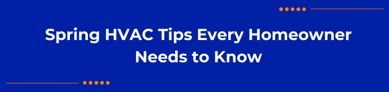 Spring HVAC Tips Every Homeowner Needs to Know