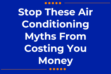 Stop These Air Conditioning Myths From Costing You Money