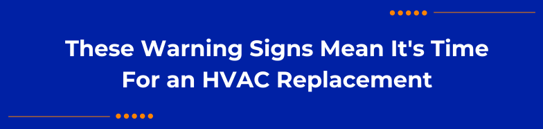 These Warning Signs Mean It's Time For an HVAC Replacement