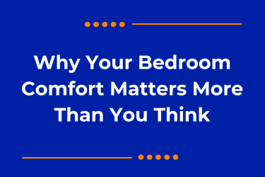 Why Your Bedroom Comfort Matters More Than You Think