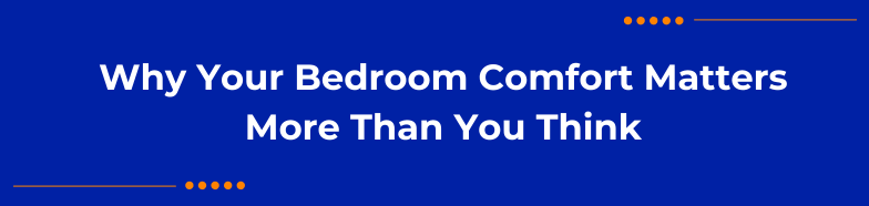 Why Your Bedroom Comfort Matters More Than You Think
