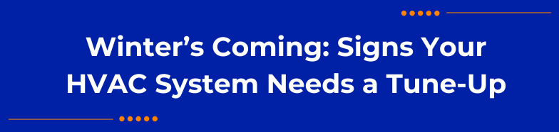 Winter’s Coming: Signs Your HVAC System Needs a Tune-Up — From the Best HVAC Company in Knoxville, TN